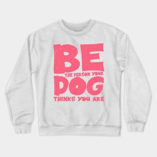 Be the person your dog thinks you are Crewneck Sweatshirt